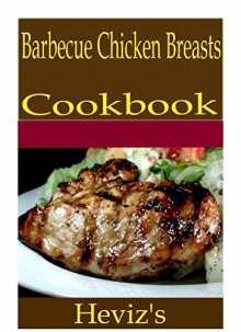 Barbecue Chicken Breasts 101. Delicious, Nutritious, Low Budget, Mouth Watering Barbecue Chicken Breasts Cookbook - Heviz's