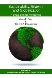 Sustainability, Growth, and Globalization: A Social Science Perspective - James E. Davis, Richard A. Diem