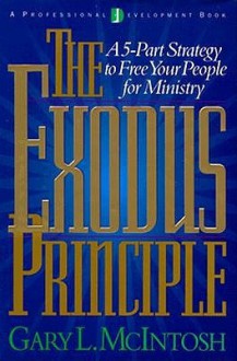 The Exodus Principle: A 5 Part Strategy To Free Your People For Ministry - Gary L. McIntosh