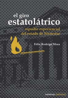 El giro estatolátrico: Repudio experiencial del Estado de bienestar - Félix Rodrigo Mora