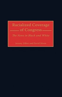 Racialized Coverage of Congress: The News in Black and White - David Niven