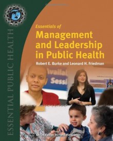 Essentials Of Management And Leadership In Public Health (Essential Public Health) - Robert E Burke, Leonard H. Friedman