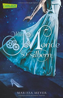 Die Luna-Chroniken, Band 1: Wie Monde so silbern - Marissa Meyer, Astrid Becker