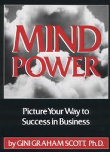 Mind Power: Picture Your Way to Success in Business - Gini Graham Scott