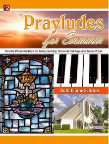 Prayludes for Summer: Flexible Piano Medleys for Trinity Sunday, National Holidays and General Use - Ruth Elaine Schram