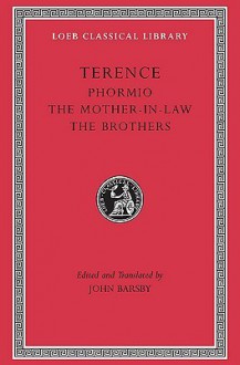 Terence, Volume II. Phormio. The Mother-In-Law. The Brothers - Terence, John Barsby