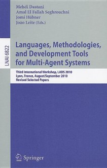 Languages, Methodologies, and Development Tools for Multi-Agent Systems: Third International Workshop, LADS 2010, Lyon, France, August 30--September 1, 2010, Revised Selected Papers - Mehdi Dastani, Amal El Fallah Seghrouchni, Jomi Hubner, Joao Leite