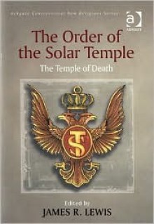 The Order of the Solar Temple: The Temple of Death. Controversial New Religions. - James R. Lewis