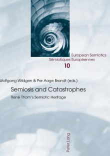 Semiosis and Catastrophes: Rene Thom's Semiotic Heritage - Wolfgang Wildgen