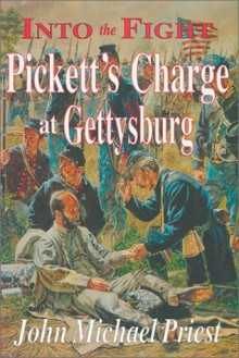 Into the Fight: Pickett's Charge at Gettysburg - John Michael Priest