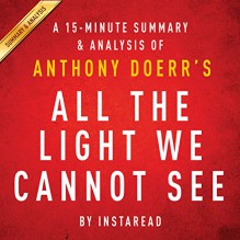 All the Light We Cannot See by Anthony Doerr: A 15-minute Summary & Analysis - Instaread, Jason P. Hilton