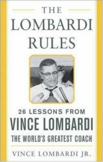 The Lombardi Rules: Twenty-Six Lessons from Vince Lombardi--The World's Greatest Coach - Vince Lombardi