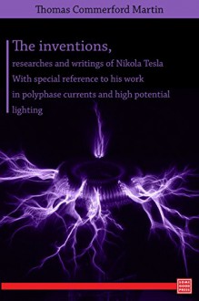 The inventions, researches and writings of Nikola Tesla - Thomas Commerford Martin