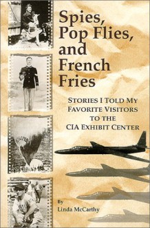 Spies, Pop Flies, and French Fries : Stories I Told My Favorite Visitors to the CIA Exhibit Center - Linda McCarthy