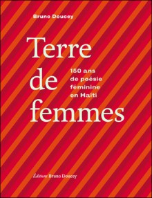 Terre de femmes. 150 ans de poésie féminine en Haiti - Bruno Doucey