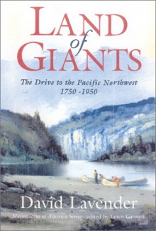 Land of Giants: Drive to the Pacific Northwest, 1750-1950 - David Lavender