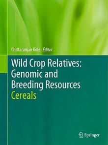 Wild Crop Relatives: Genomic and Breeding Resources: Cereals - Chittaranjan Kole