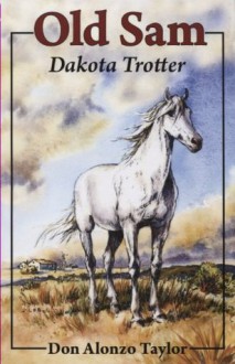 Old Sam: Dakota Trotter - Don Alonzo Taylor, Lorence F. Bjorklund