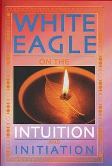 White Eagle on the Intuition and Initiation (White Eagle On...) (White Eagle on...S.) - White Eagle