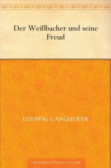 Der Weißbacher und seine Freud (German Edition) - Ludwig Ganghofer