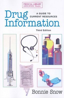 Drug Information: A Guide to Current Resources, Third Edition (Medical Library Association Guides) (Medical Library Association Guides) - Bonnie Snow