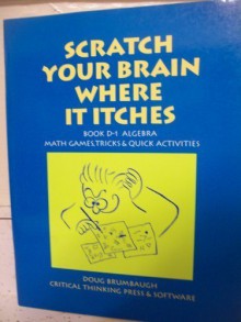 Scratch Your Brain Where It Itches D1 Algebra: Math Games, Tricks & Quick Activities - Douglas K. Brumbaugh