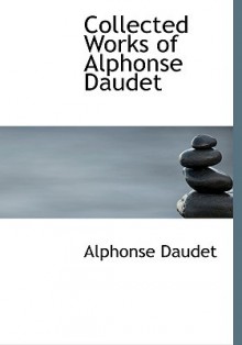 Collected Works of Alphonse Daudet - Alphonse Daudet