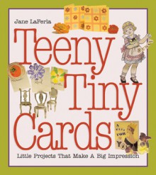 Teeny Tiny Cards: Little Projects That Make a Big Impression - Jane LaFerla