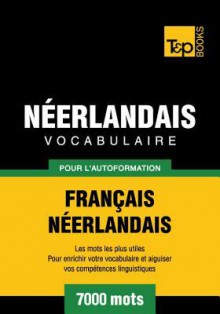 Vocabulaire Francais-Neerlandais Pour L'Autoformation - 7000 Mots - Andrey Taranov