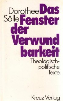 Das Fenster der Verwundbarkeit: Theologisch-politische Texte - Dorothee Sölle