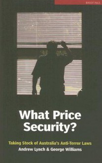 What Price Security?: Taking Stock of Australia's Anti-Terror Laws - George Williams, Andrew Lynch