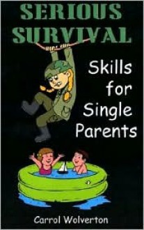 Serious Survival: Skills for Single Parents : A Manual Designed for Individual Reading and Support Group Use - Carrol Wolverton