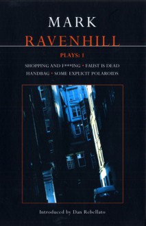 Plays 1: Shopping and Fucking / Faust is Dead / Handbag / Some Explicit Polaroids - Mark Ravenhill