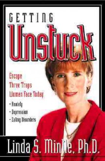 Getting Unstuck: Escapte three traps women face today: Anxiety, Depression and Eating discorders - Linda Mintle