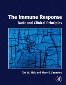 The Immune Response: Basic and Clinical Principles - Tak W Mak, Mary Saunders, Maya Rani Chaddah