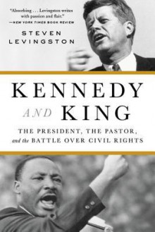 Kennedy and King: The President, the Pastor, and the Battle over Civil Rights - Steven Levingston