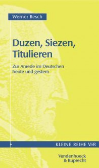 Duzen, Siezen, Titulieren: Zur Anrede Im Deutschen Heute Und Gestern - Werner Besch