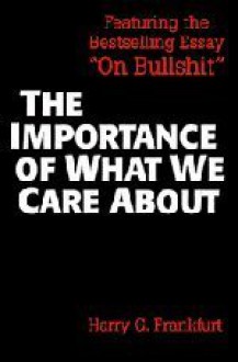 The Importance of What We Care About: Philosophical Essays - Harry G. Frankfurt