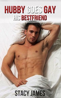 Hubby Goes Gay: His Bestfriend (First time Gay, Cuckquean, Humiliation, Cuckold, M/M Erotica Romance) - Stacy James