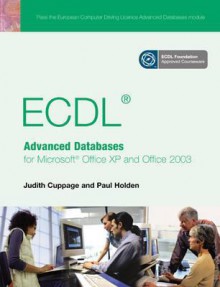 Ecdl Advanced Databases for Microsoft Office XP and Office 2003. Judith Cuppage and Paul Holden - Judith Cuppage, Paul Holden