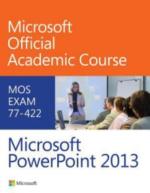 77-422 Microsoft PowerPoint 2013 (Microsoft Official Academic Course Series) - MOAC (Microsoft Official Academic Course)