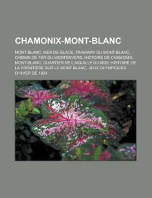 Chamonix-Mont-Blanc: Mont Blanc, Mer de Glace, Histoire de Chamonix-Mont-Blanc, Histoire de La Fronti Re Sur Le Mont Blanc - Livres Groupe