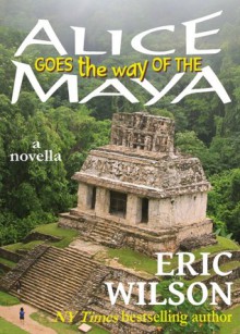 Alice Goes the Way of the Maya (Watch Alice Go!, #1) - Eric Wilson