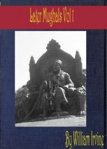 Later Mughals Vol 1 - William Irvine