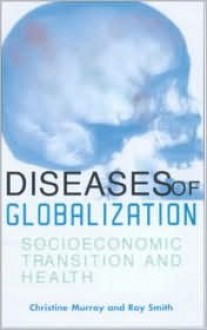 Diseases of Globalization: Socioeconomic Transition and Health - Christine McMurray, Roy Smith