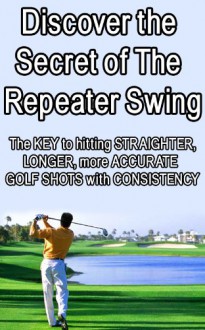 Discover the Secret of the Repeater Golf Swing - Matt Canham