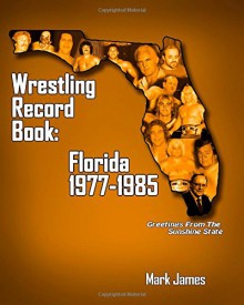 Wrestling Record Book: Florida 1977-1985 - Mark James