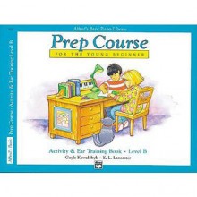 Alfred's Basic Piano Library Prep Course For The Young Beginner: Activity & Ear Training Book, Level B (Alfred's Basic Piano Library) - Gayle Kowalchyk, Christine Finn