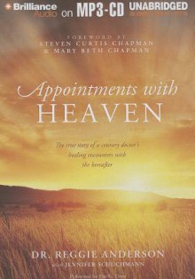 Appointments with Heaven: The True Story of a Country Doctor's Healing Encounters with the Hereafter - Reggie Anderson, Jennifer Schuchmann