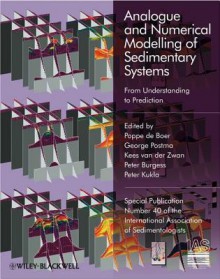 Analogue and Numerical Modelling of Sedimentary Systems: From Understanding to Prediction (Special Publication 40 of the IAS) - P L De Boer, George Postma, Kees Van Der Zwan, Peter Burgess, Peter Kukla